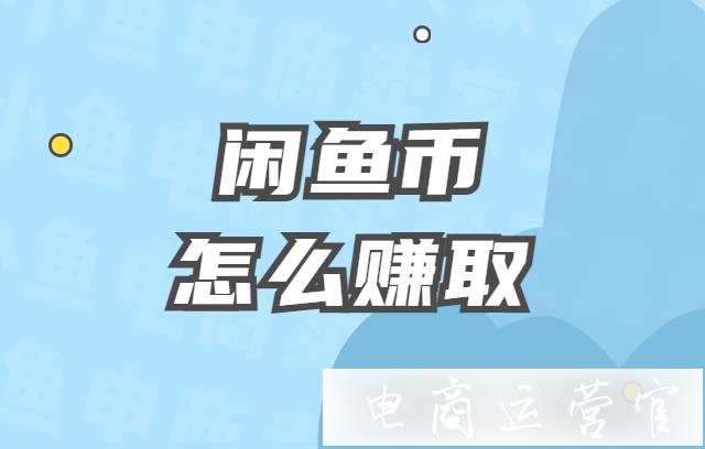 閑魚幣怎么賺取?閑魚幣可以兌換成現(xiàn)金嗎?